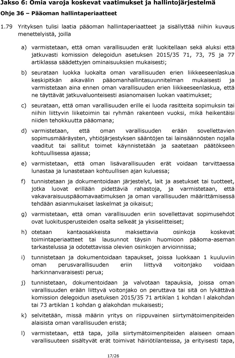 komission delegoidun asetuksen 2015/35 71, 73, 75 ja 77 artiklassa säädettyjen ominaisuuksien mukaisesti; b) seurataan luokka luokalta oman varallisuuden erien liikkeeseenlaskua keskipitkän aikavälin