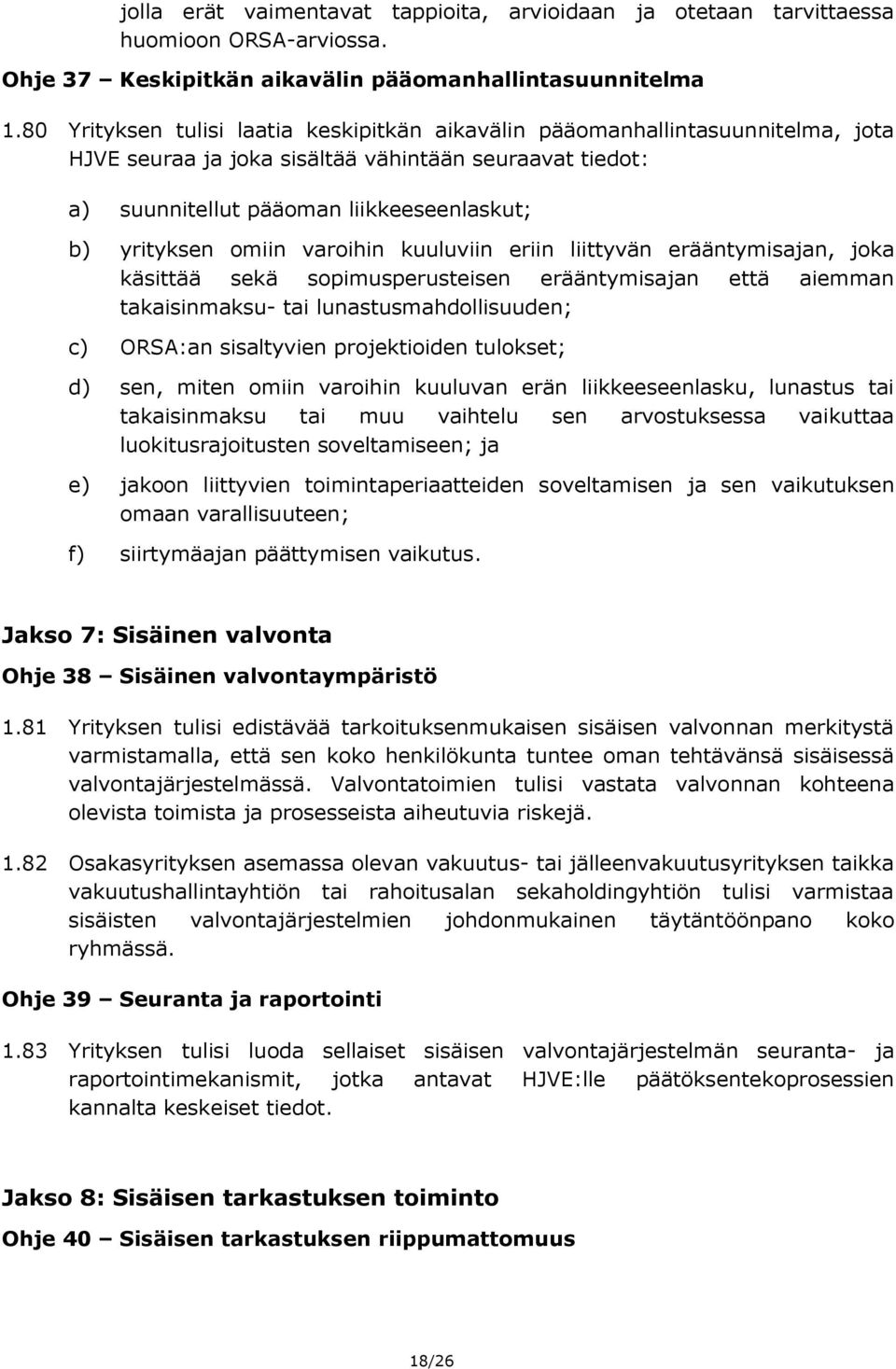 omiin varoihin kuuluviin eriin liittyvän erääntymisajan, joka käsittää sekä sopimusperusteisen erääntymisajan että aiemman takaisinmaksu- tai lunastusmahdollisuuden; c) ORSA:an sisaltyvien