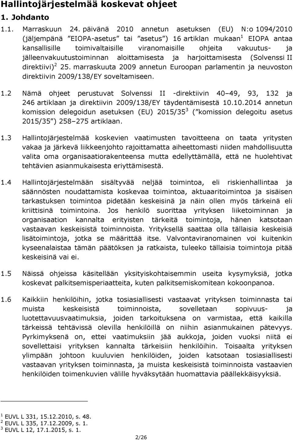 jälleenvakuutustoiminnan aloittamisesta ja harjoittamisesta (Solvenssi II direktiivi) 2 25. marraskuuta 2009 annetun Euroopan parlamentin ja neuvoston direktiivin 2009/138/EY soveltamiseen. 1.