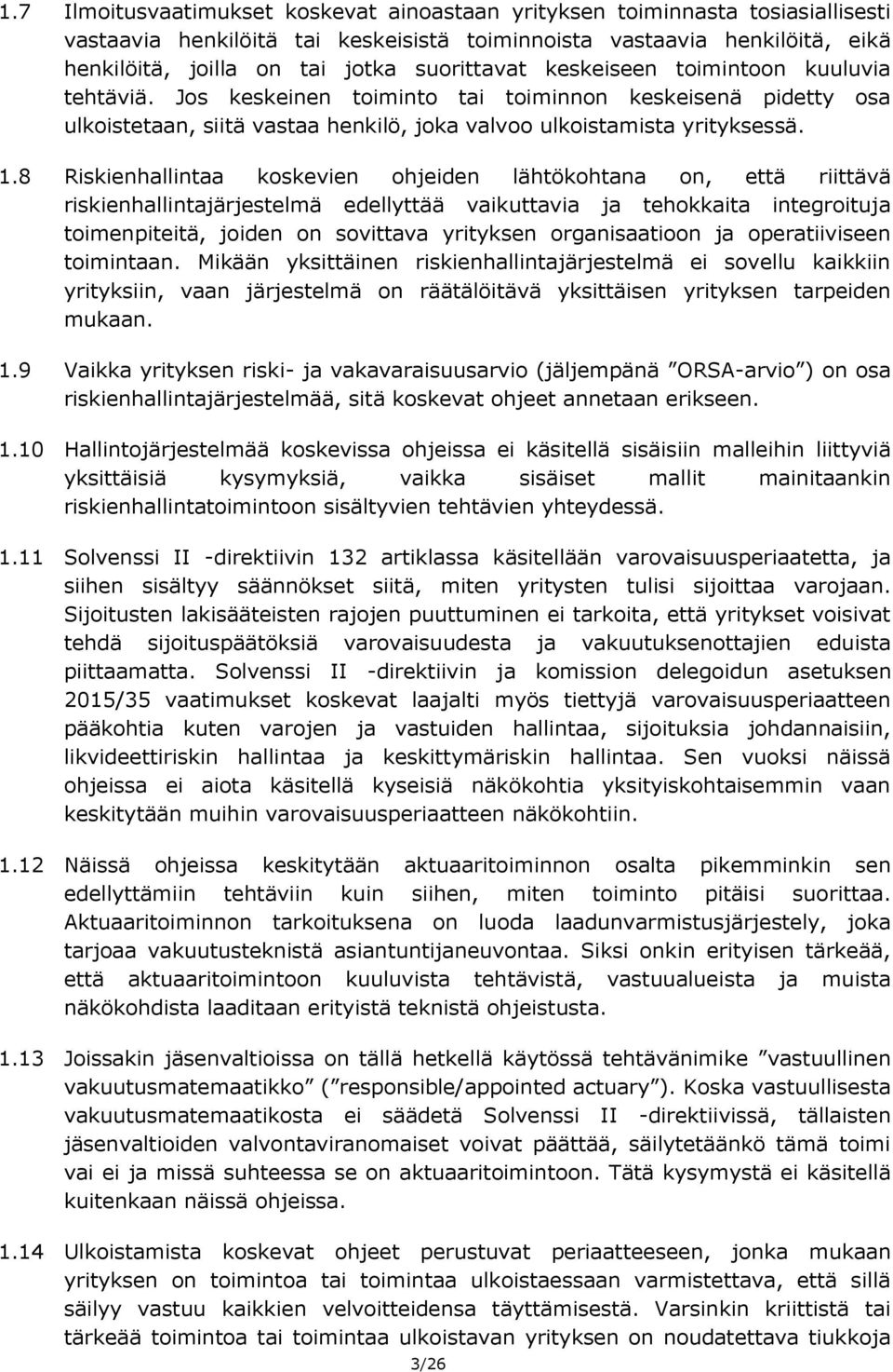 8 Riskienhallintaa koskevien ohjeiden lähtökohtana on, että riittävä riskienhallintajärjestelmä edellyttää vaikuttavia ja tehokkaita integroituja toimenpiteitä, joiden on sovittava yrityksen