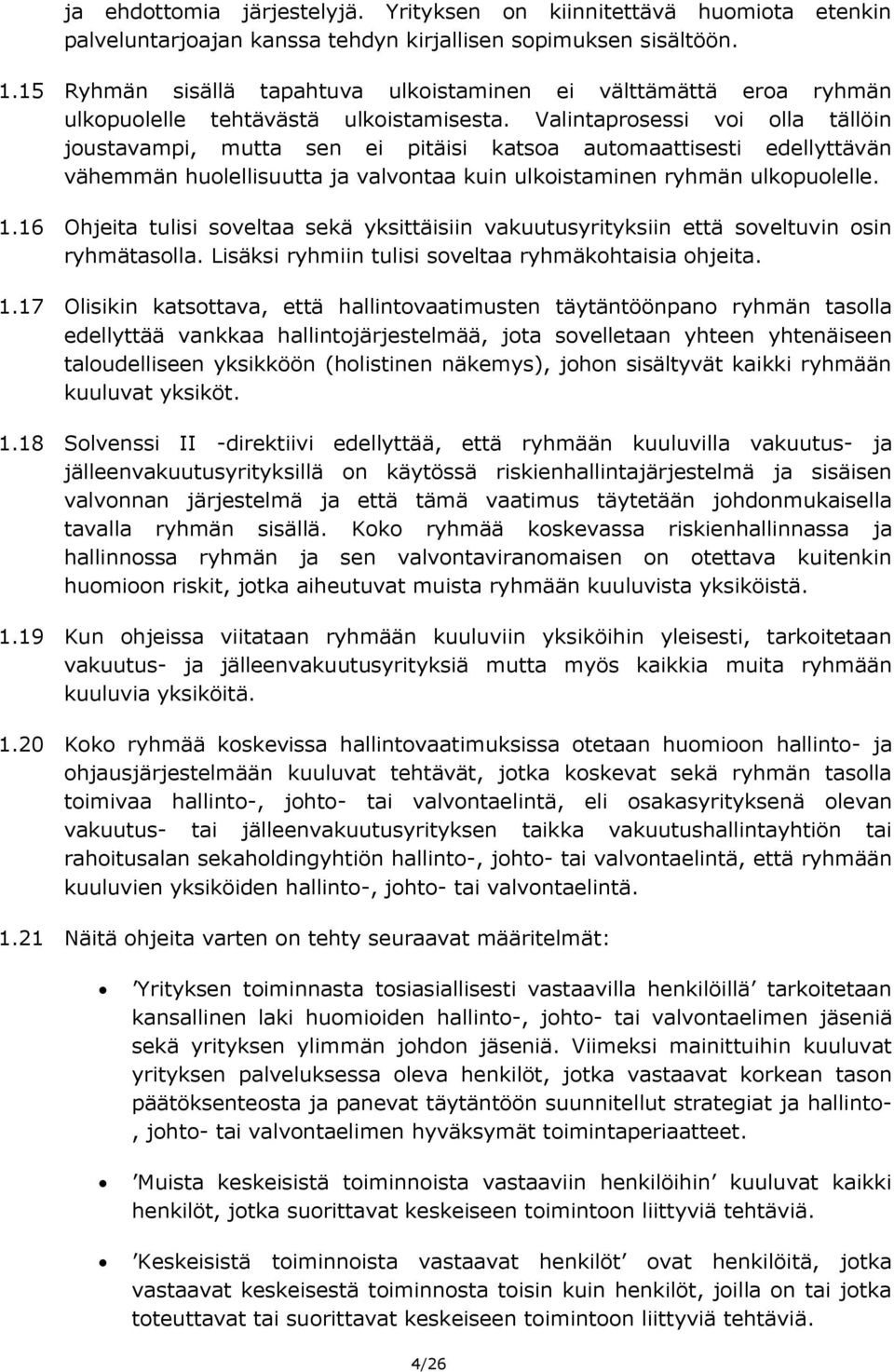 Valintaprosessi voi olla tällöin joustavampi, mutta sen ei pitäisi katsoa automaattisesti edellyttävän vähemmän huolellisuutta ja valvontaa kuin ulkoistaminen ryhmän ulkopuolelle. 1.
