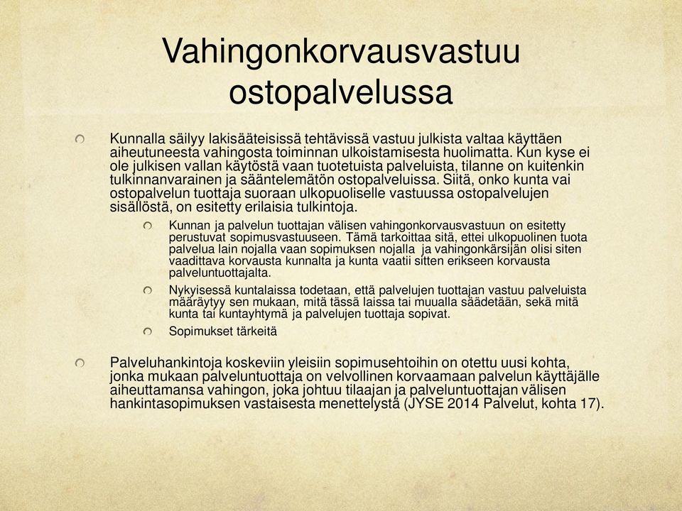 Siitä, onko kunta vai ostopalvelun tuottaja suoraan ulkopuoliselle vastuussa ostopalvelujen sisällöstä, on esitetty erilaisia tulkintoja.