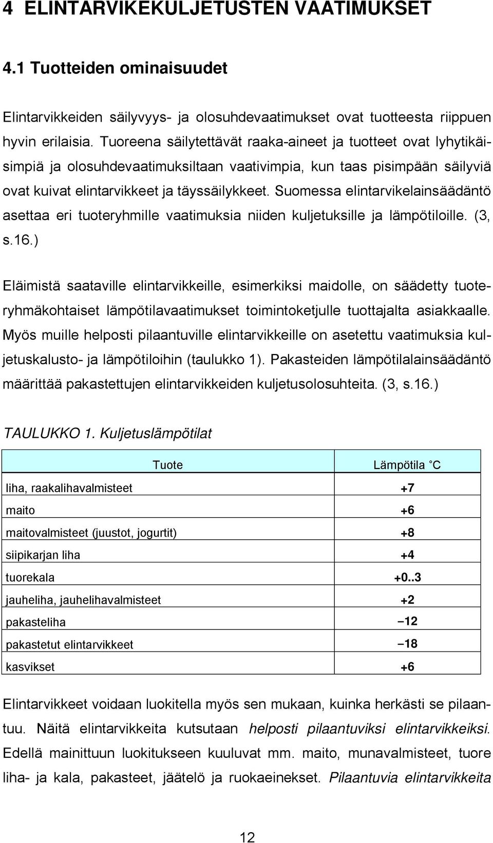 Suomessa elintarvikelainsäädäntö asettaa eri tuoteryhmille vaatimuksia niiden kuljetuksille ja lämpötiloille. (3, s.16.