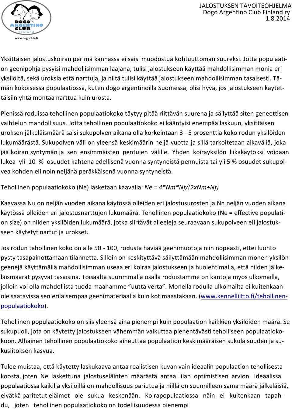 mahdollisimman tasaisesti. Tä- män kokoisessa populaatiossa, kuten dogo argentinoilla Suomessa, olisi hyvä, jos jalostukseen käytet- täisiin yhtä montaa narttua kuin urosta.