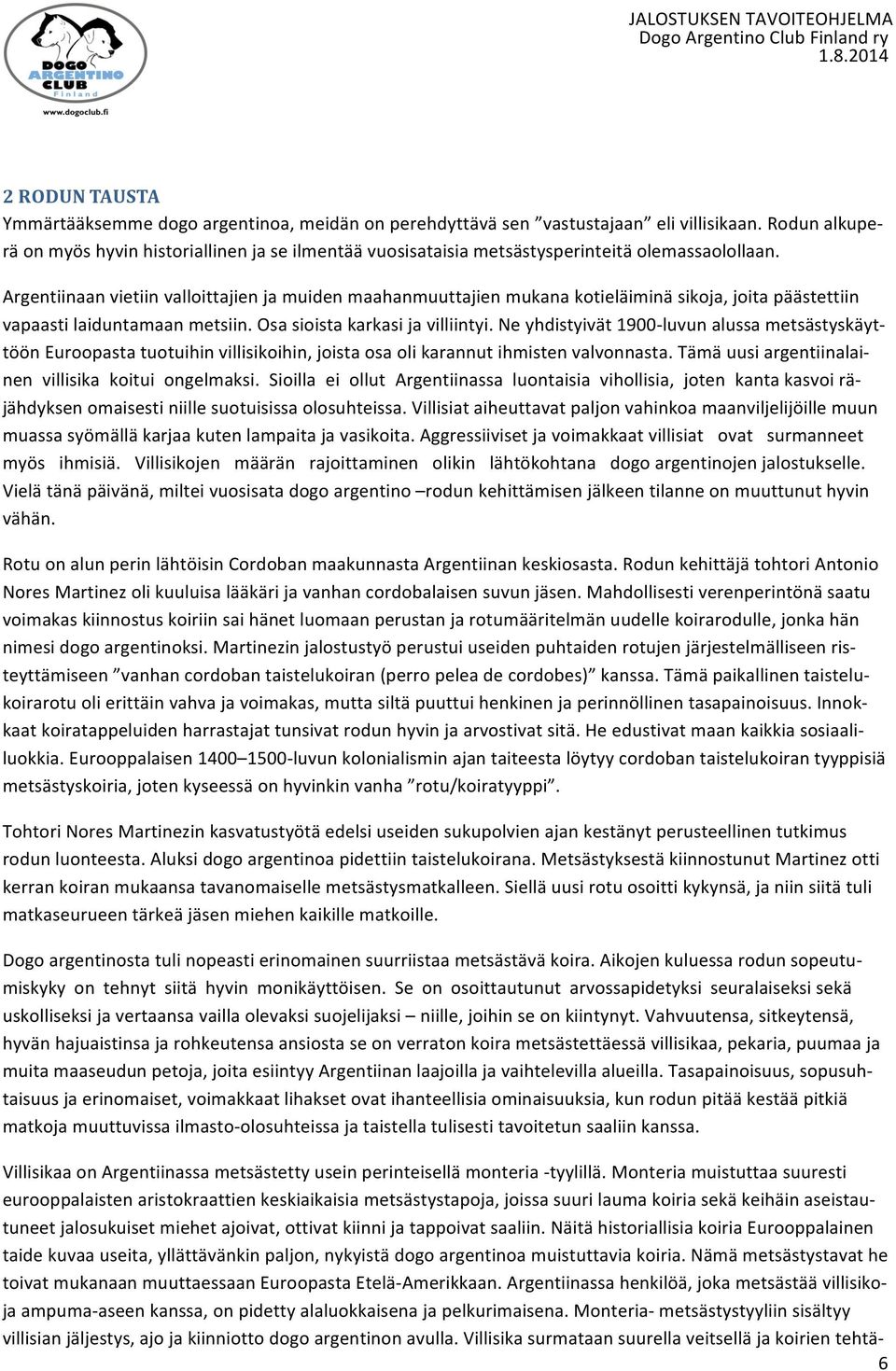 Argentiinaan vietiin valloittajien ja muiden maahanmuuttajien mukana kotieläiminä sikoja, joita päästettiin vapaasti laiduntamaan metsiin. Osa sioista karkasi ja villiintyi.