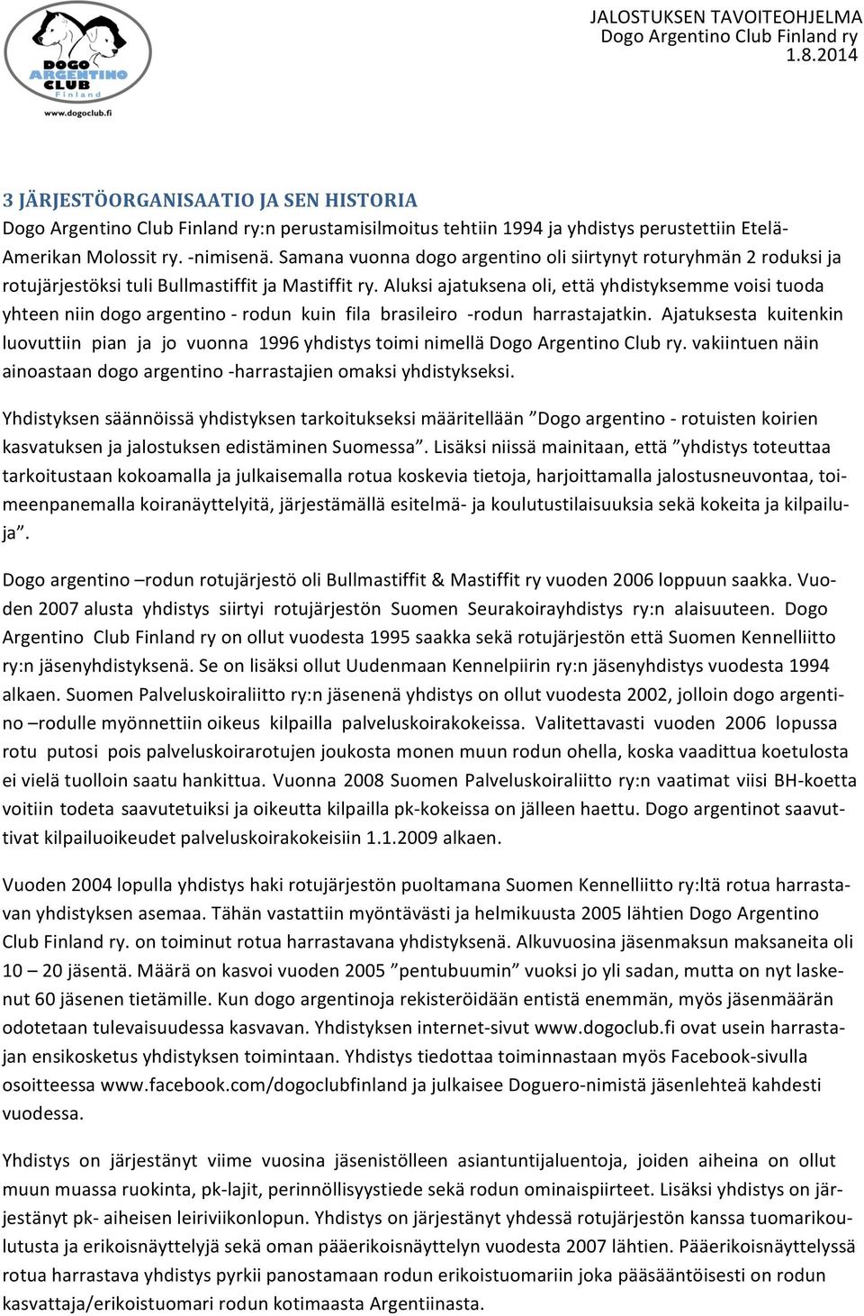 Aluksi ajatuksena oli, että yhdistyksemme voisi tuoda yhteen niin dogo argentino - rodun kuin fila brasileiro - rodun harrastajatkin.