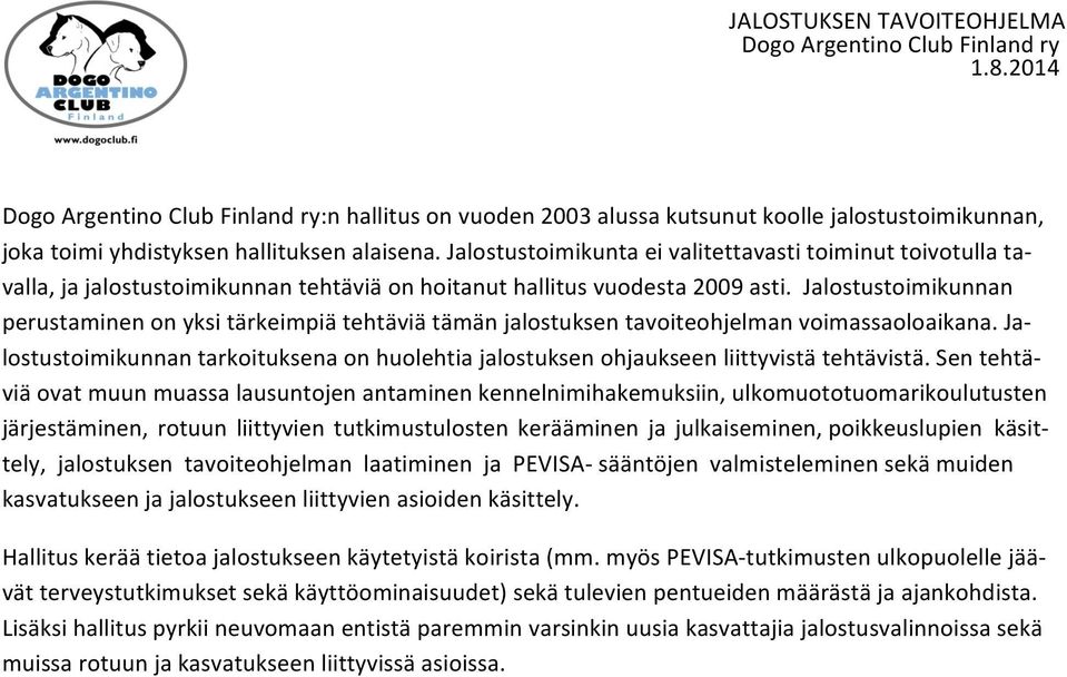 Jalostustoimikunnan perustaminen on yksi tärkeimpiä tehtäviä tämän jalostuksen tavoiteohjelman voimassaoloaikana.
