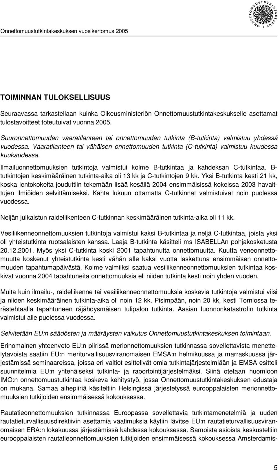 Ilmailuonnettomuuksien tutkintoja valmistui kolme B-tutkintaa ja kahdeksan C-tutkintaa. B- tutkintojen keskimääräinen tutkinta-aika oli 13 kk ja C-tutkintojen 9 kk.