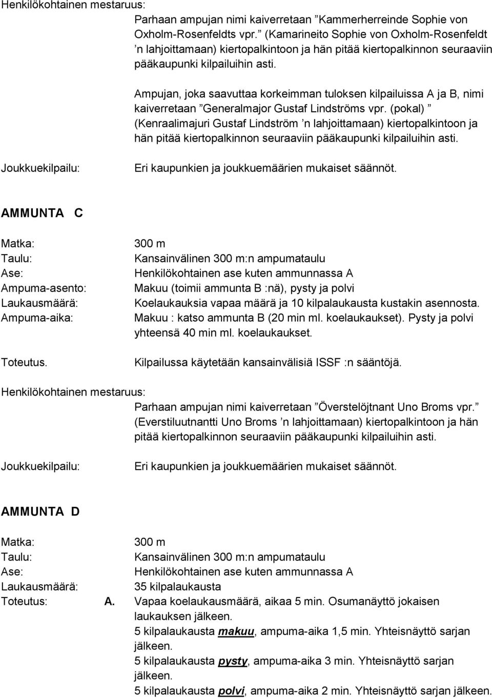 Ampujan, joka saavuttaa korkeimman tuloksen kilpailuissa A ja B, nimi kaiverretaan Generalmajor Gustaf Lindströms vpr.