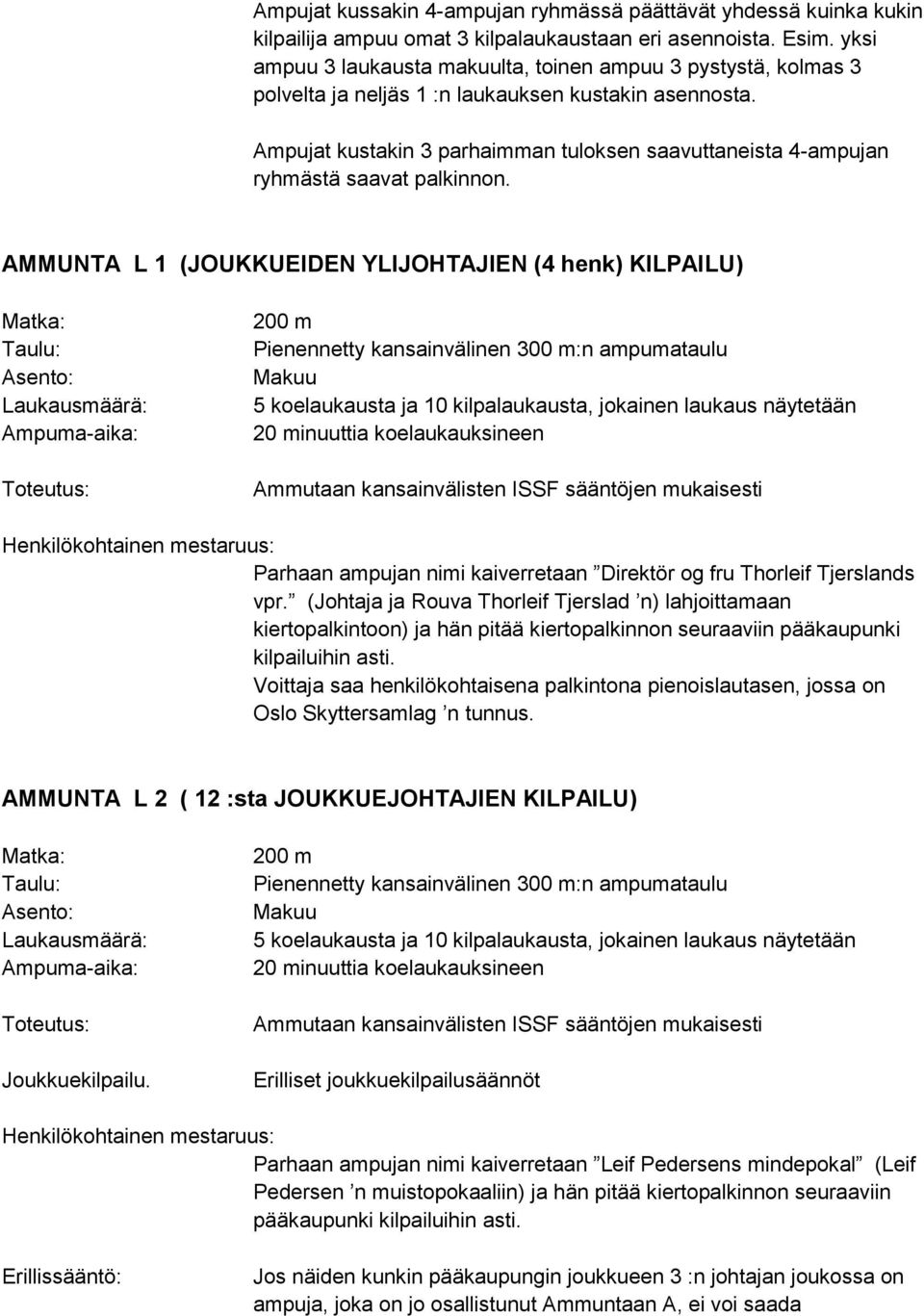 Ampujat kustakin 3 parhaimman tuloksen saavuttaneista 4-ampujan ryhmästä saavat palkinnon.