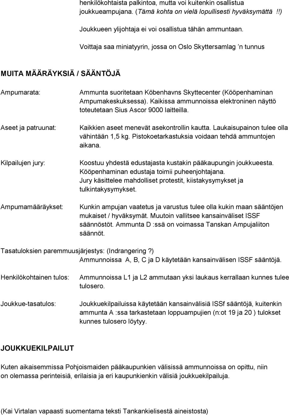 Skyttecenter (Kööpenhaminan Ampumakeskuksessa). Kaikissa ammunnoissa elektroninen näyttö toteutetaan Sius Ascor 9000 laitteilla. Kaikkien aseet menevät asekontrollin kautta.