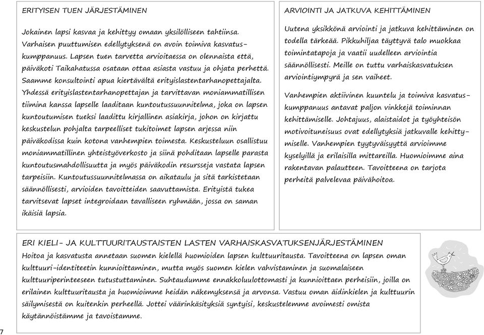 Yhdessä erityislastentarhanopettajan ja tarvittavan moniammatillisen tiimina kanssa lapselle laaditaan kuntoutussuunnitelma, joka on lapsen kuntoutumisen tueksi laadittu kirjallinen asiakirja, johon