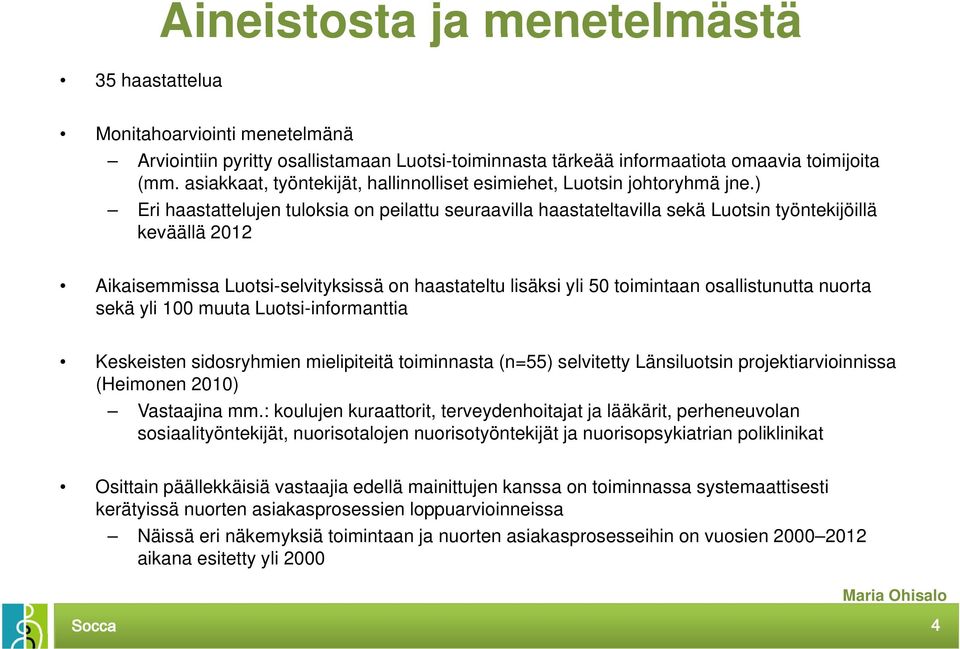 ) Eri haastattelujen tuloksia on peilattu seuraavilla haastateltavilla sekä Luotsin työntekijöillä keväällä 2012 Aikaisemmissa Luotsi-selvityksissä on haastateltu lisäksi yli 50 toimintaan