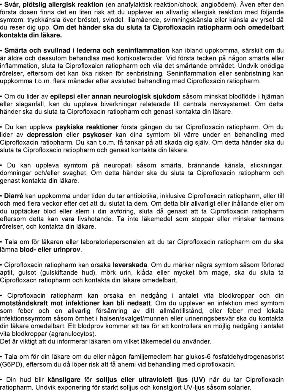 yrsel då du reser dig upp. Om det händer ska du sluta ta Ciprofloxacin ratiopharm och omedelbart kontakta din läkare.