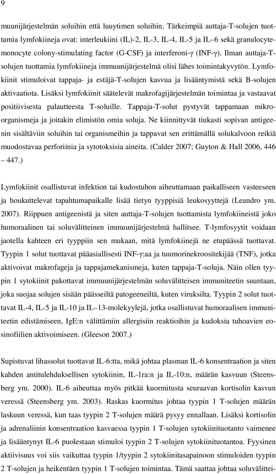 Ilman auttaja-tsolujen tuottamia lymfokiineja immuunijärjestelmä olisi lähes toimintakyvytön. Lymfokiinit stimuloivat tappaja- ja estäjä-t-solujen kasvua ja lisääntymistä sekä B-solujen aktivaatiota.