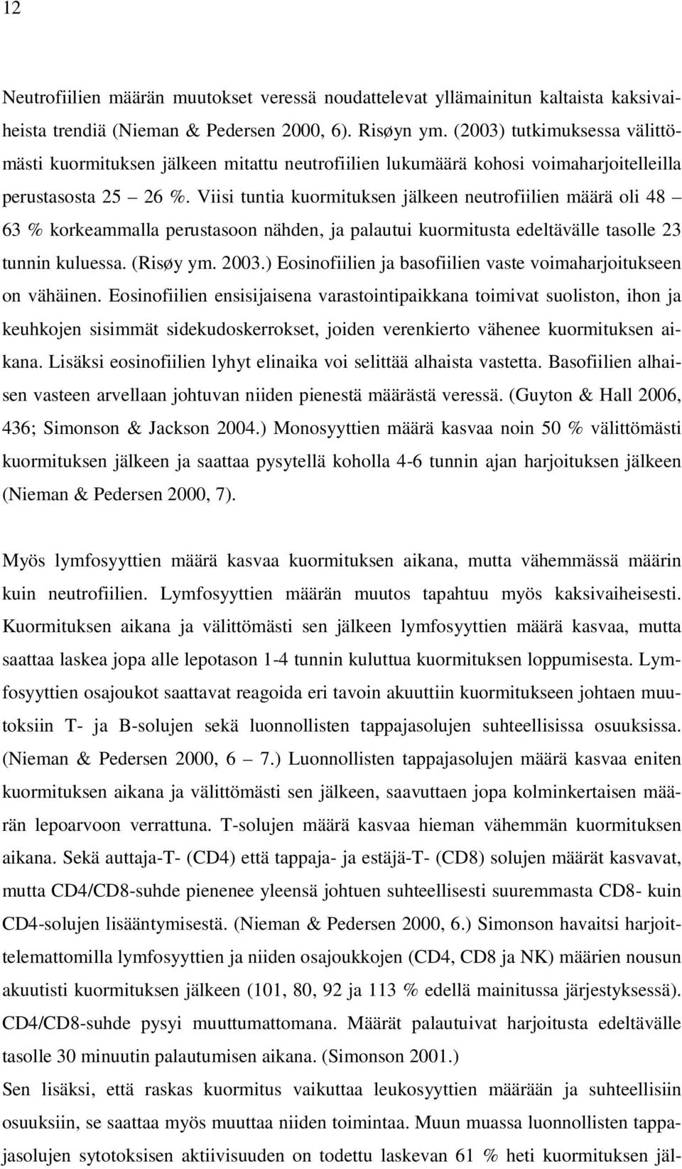 Viisi tuntia kuormituksen jälkeen neutrofiilien määrä oli 48 63 % korkeammalla perustasoon nähden, ja palautui kuormitusta edeltävälle tasolle 23 tunnin kuluessa. (Risøy ym. 2003.