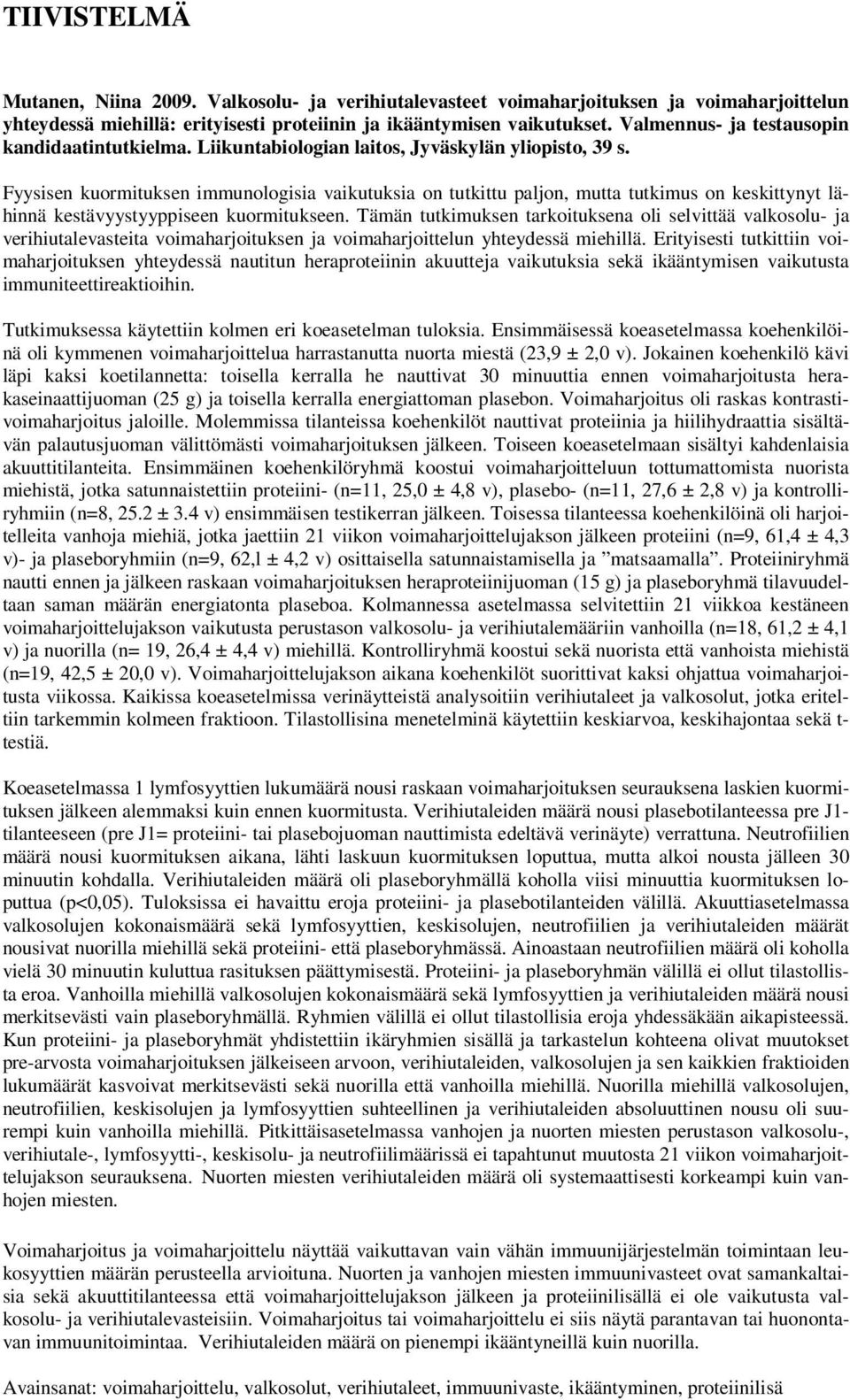 Fyysisen kuormituksen immunologisia vaikutuksia on tutkittu paljon, mutta tutkimus on keskittynyt lähinnä kestävyystyyppiseen kuormitukseen.