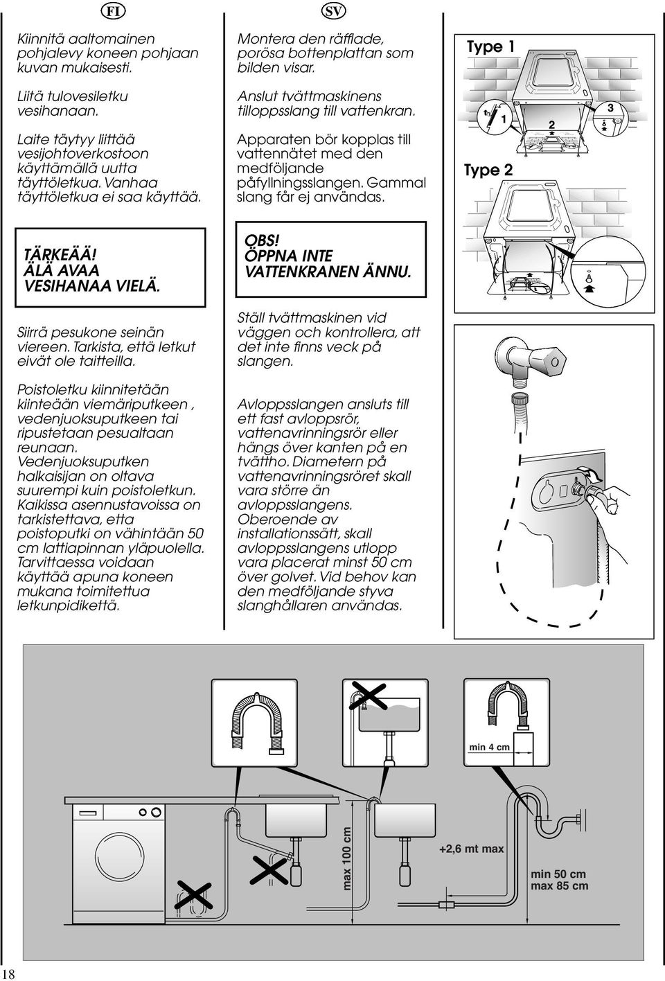 Apparaten bör kopplas till vattennätet med den medföljande påfyllningsslangen. Gammal slang får ej användas. Type 1 Type 2 TÄRKEÄÄ! ÄLÄ AVAA VESIHANAA VIELÄ. Siirrä pesukone seinän viereen.