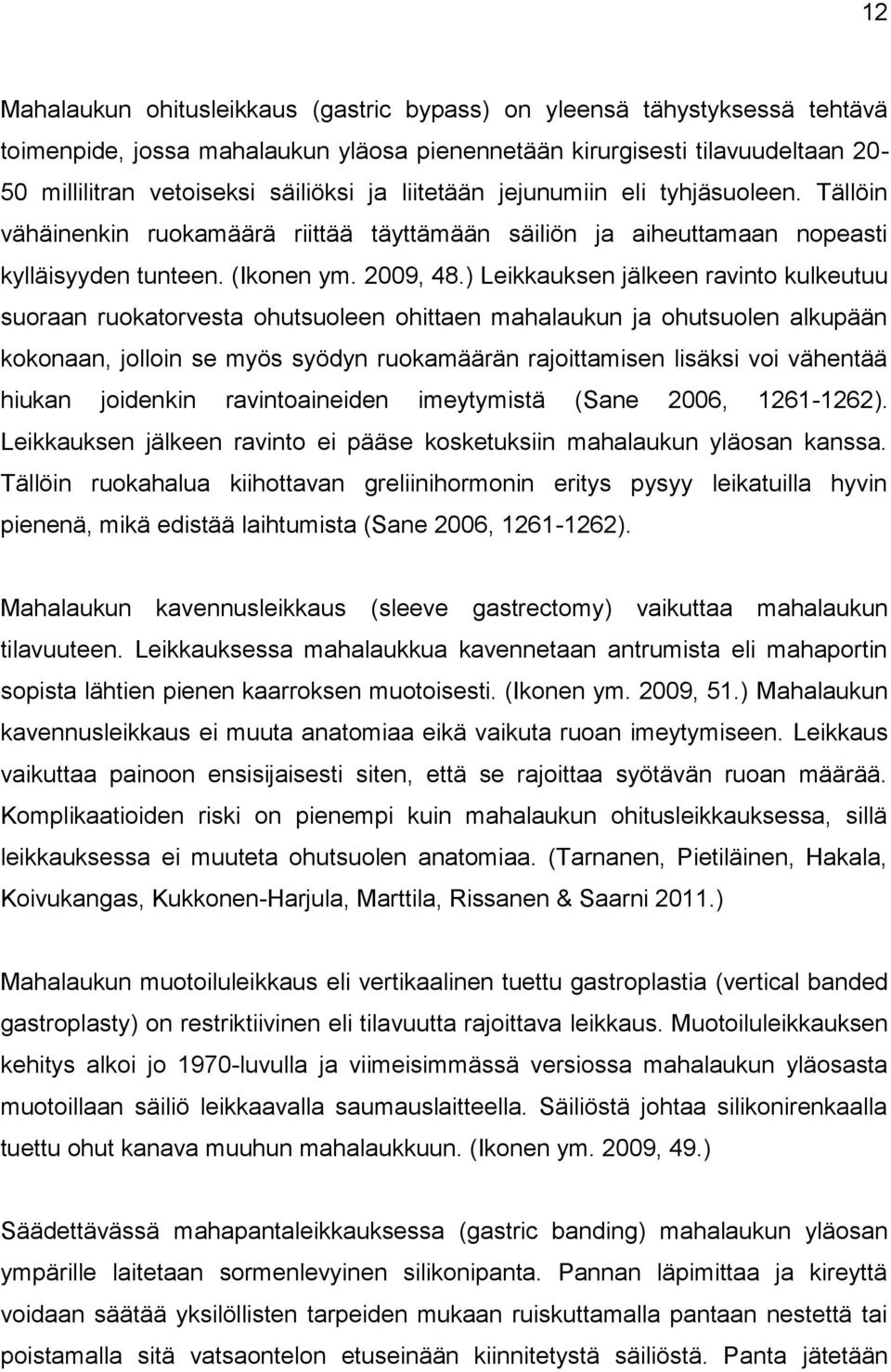 ) Leikkauksen jälkeen ravinto kulkeutuu suoraan ruokatorvesta ohutsuoleen ohittaen mahalaukun ja ohutsuolen alkupään kokonaan, jolloin se myös syödyn ruokamäärän rajoittamisen lisäksi voi vähentää