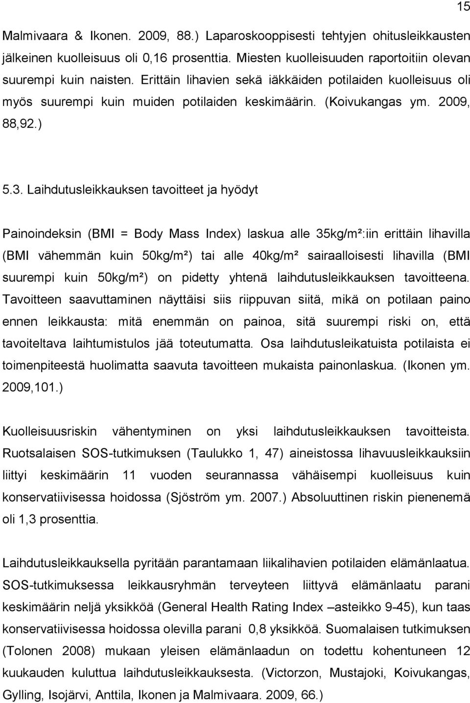 Laihdutusleikkauksen tavoitteet ja hyödyt Painoindeksin (BMI = Body Mass Index) laskua alle 35kg/m²:iin erittäin lihavilla (BMI vähemmän kuin 50kg/m²) tai alle 40kg/m² sairaalloisesti lihavilla (BMI