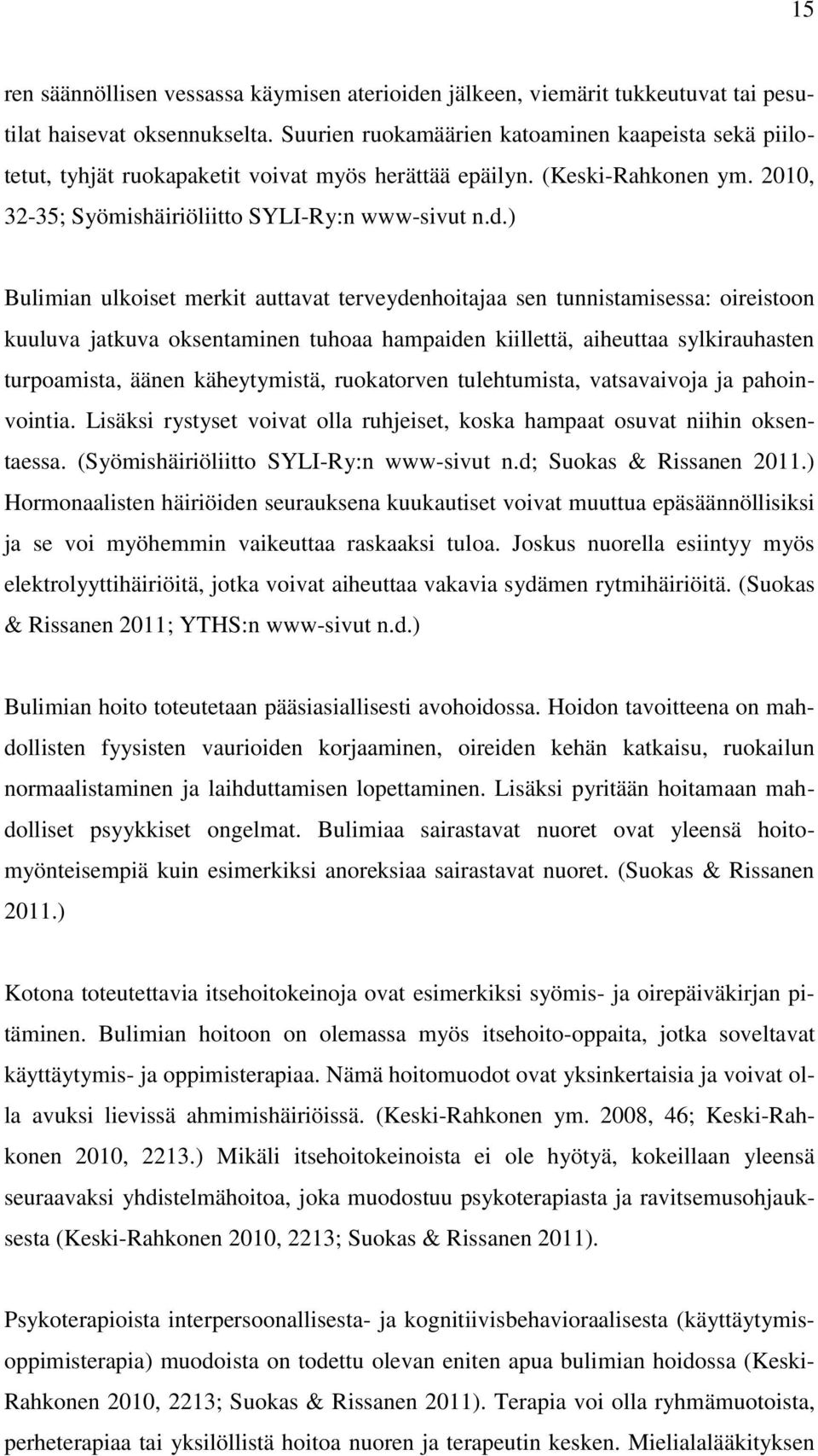 ) Bulimian ulkoiset merkit auttavat terveydenhoitajaa sen tunnistamisessa: oireistoon kuuluva jatkuva oksentaminen tuhoaa hampaiden kiillettä, aiheuttaa sylkirauhasten turpoamista, äänen