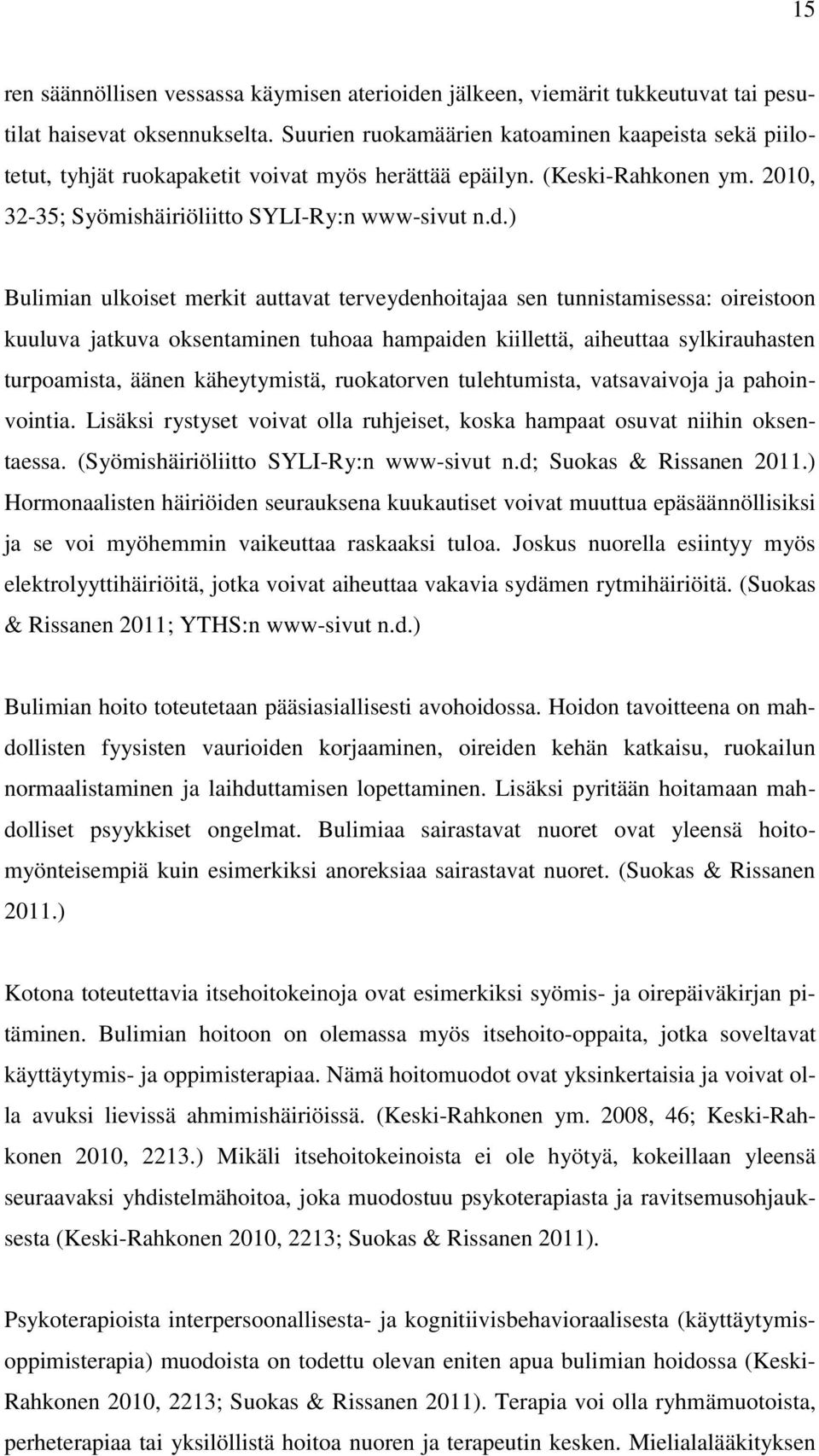 ) Bulimian ulkoiset merkit auttavat terveydenhoitajaa sen tunnistamisessa: oireistoon kuuluva jatkuva oksentaminen tuhoaa hampaiden kiillettä, aiheuttaa sylkirauhasten turpoamista, äänen