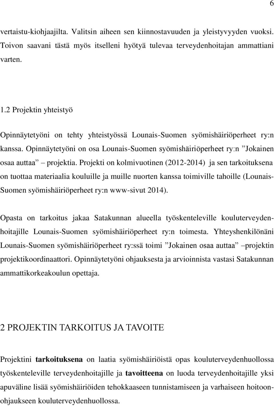 Projekti on kolmivuotinen (2012-2014) ja sen tarkoituksena on tuottaa materiaalia kouluille ja muille nuorten kanssa toimiville tahoille (Lounais- Suomen syömishäiriöperheet ry:n www-sivut 2014).