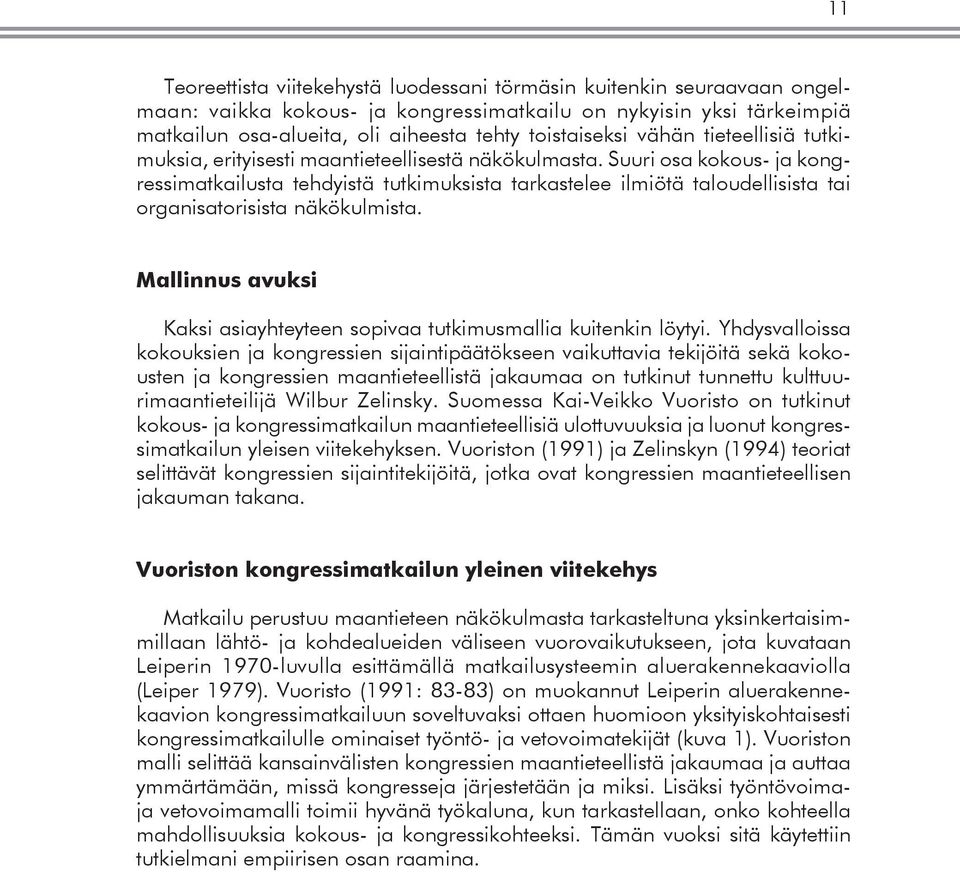 Suuri osa kokous- ja kongressimatkailusta tehdyistä tutkimuksista tarkastelee ilmiötä taloudellisista tai organisatorisista näkökulmista.