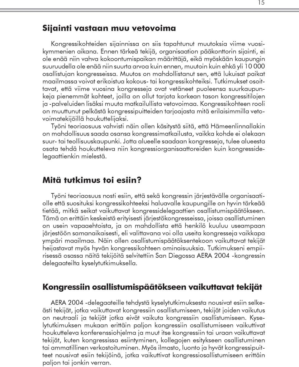 ehkä yli 10 000 osallistujan kongresseissa. Muutos on mahdollistanut sen, että lukuisat paikat maailmassa voivat erikoistua kokous- tai kongressikohteiksi.