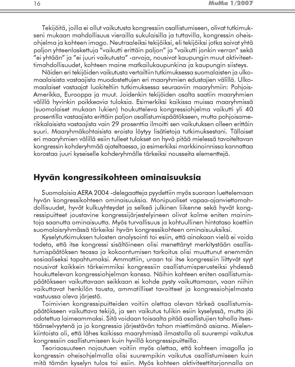 Neutraaleiksi tekijöiksi, eli tekijöiksi jotka saivat yhtä paljon yhteenlaskettuja vaikutti erittäin paljon ja vaikutti jonkin verran sekä ei yhtään ja ei juuri vaikutusta -arvoja, nousivat kaupungin