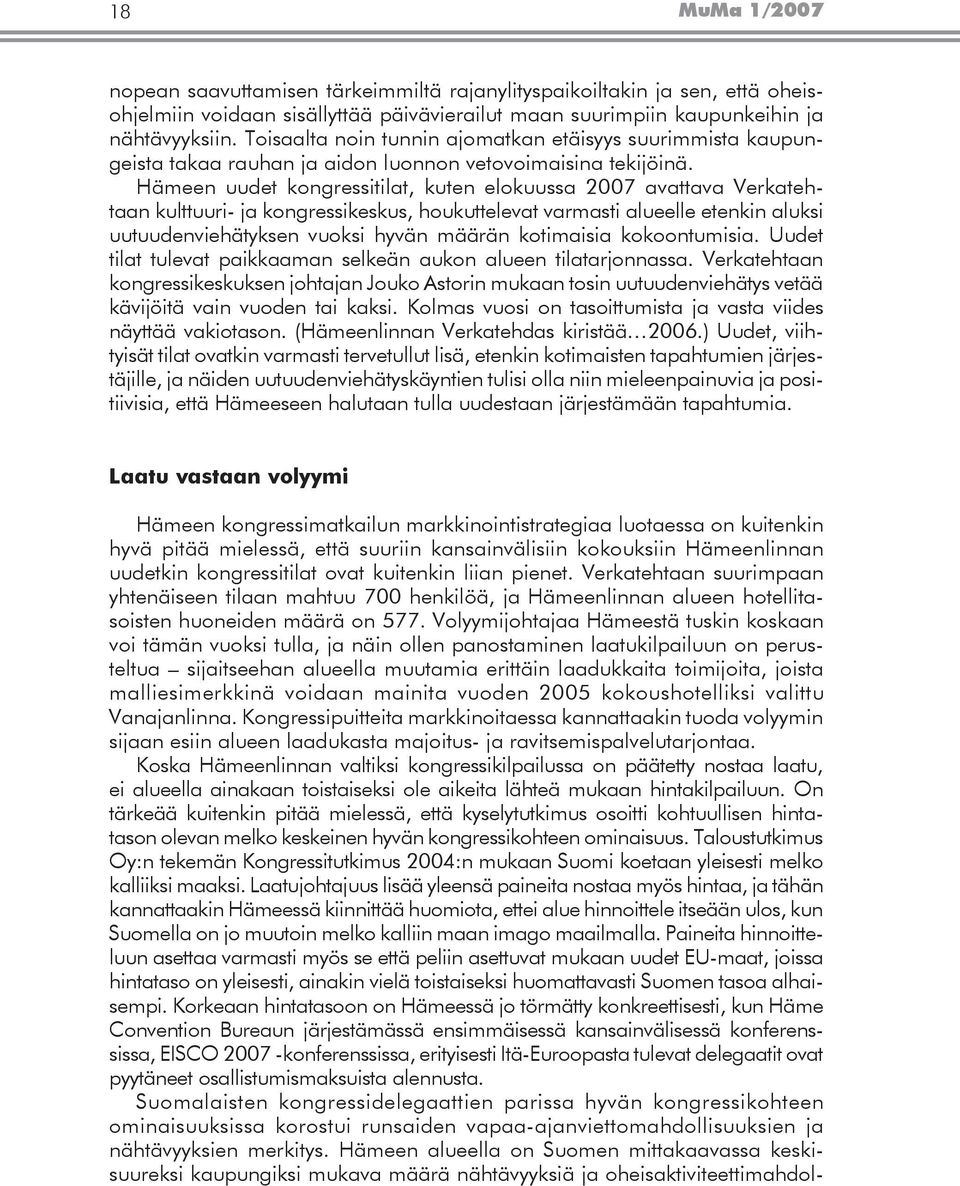 Hämeen uudet kongressitilat, kuten elokuussa 2007 avattava Verkatehtaan kulttuuri- ja kongressikeskus, houkuttelevat varmasti alueelle etenkin aluksi uutuudenviehätyksen vuoksi hyvän määrän
