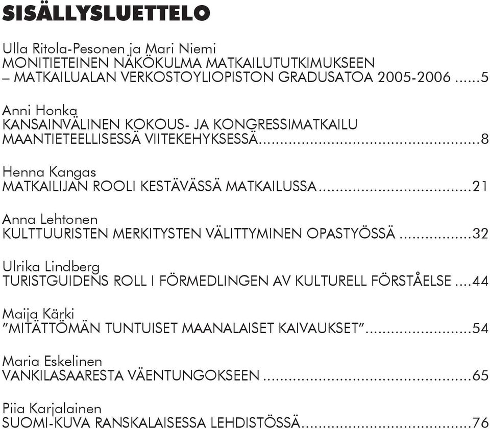 ..21 Anna Lehtonen KULTTUURISTEN MERKITYSTEN VÄLITTYMINEN OPASTYÖSSÄ...32 Ulrika Lindberg Turistguidens roll i förmedlingen av kulturell förståelse.