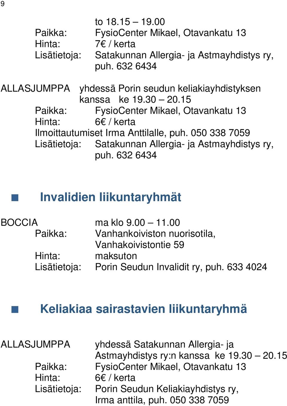 050 338 7059 Lisätietoja: Satakunnan Allergia- ja Astmayhdistys ry, puh. 632 6434 Invalidien liikuntaryhmät BOCCIA ma klo 9.00 11.