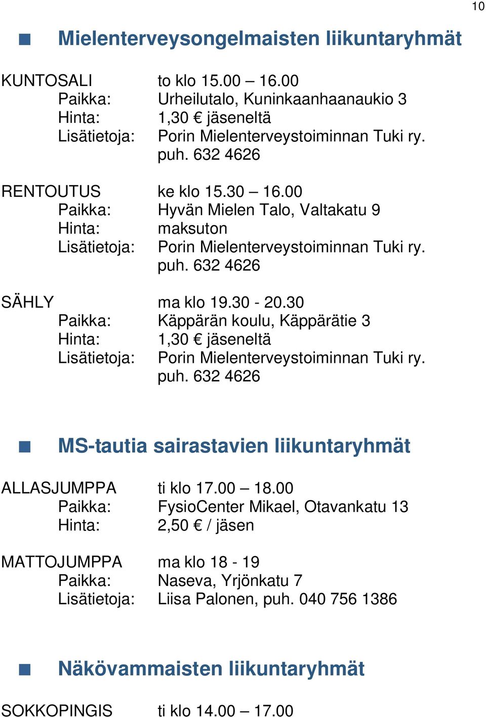 30 Paikka: Käppärän koulu, Käppärätie 3 Hinta: 1,30 jäseneltä Lisätietoja: Porin Mielenterveystoiminnan Tuki ry. puh. 632 4626 MS-tautia sairastavien liikuntaryhmät ALLASJUMPPA ti klo 17.00 18.