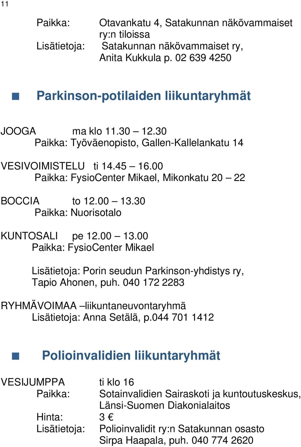 30 Paikka: Nuorisotalo KUNTOSALI pe 12.00 13.00 Paikka: FysioCenter Mikael Lisätietoja: Porin seudun Parkinson-yhdistys ry, Tapio Ahonen, puh.