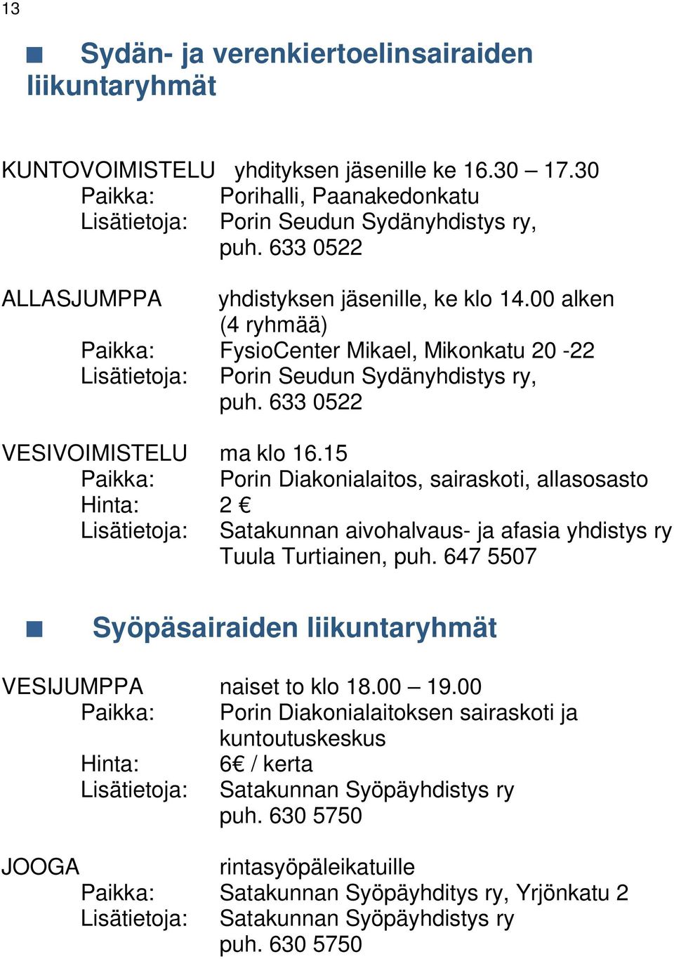 633 0522 VESIVOIMISTELU ma klo 16.15 Paikka: Porin Diakonialaitos, sairaskoti, allasosasto Hinta: 2 Lisätietoja: Satakunnan aivohalvaus- ja afasia yhdistys ry Tuula Turtiainen, puh.