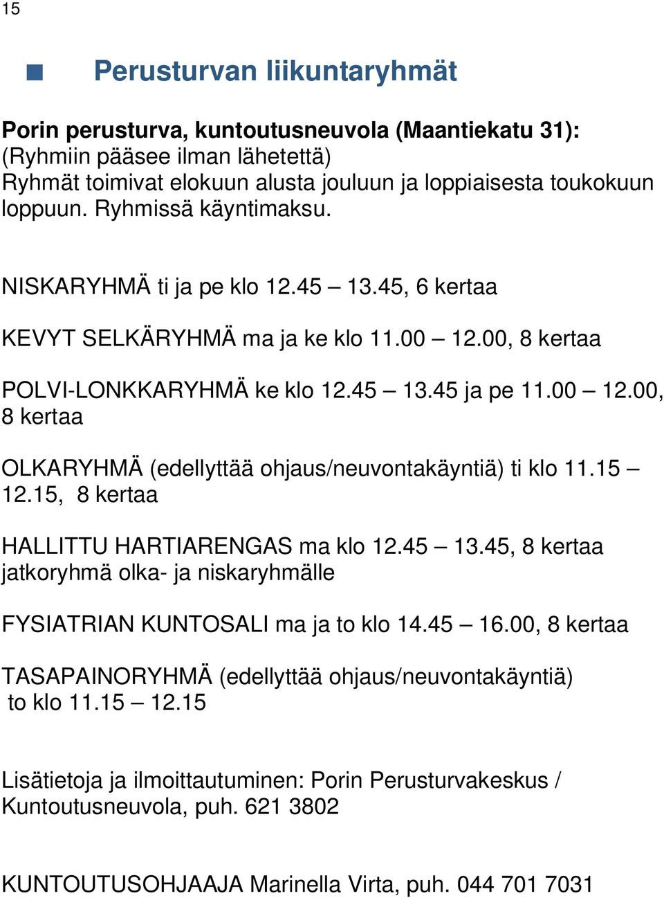 15 12.15, 8 kertaa HALLITTU HARTIARENGAS ma klo 12.45 13.45, 8 kertaa jatkoryhmä olka- ja niskaryhmälle FYSIATRIAN KUNTOSALI ma ja to klo 14.45 16.