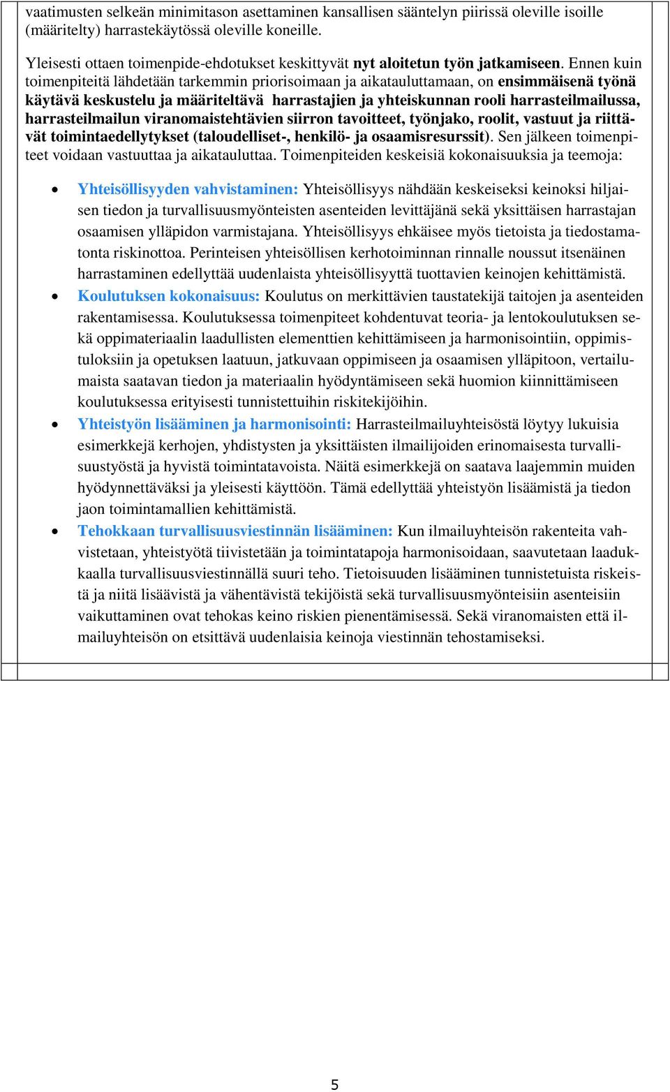 Ennen kuin toimenpiteitä lähdetään tarkemmin priorisoimaan ja aikatauluttamaan, on ensimmäisenä työnä käytävä keskustelu ja määriteltävä harrastajien ja yhteiskunnan rooli harrasteilmailussa,