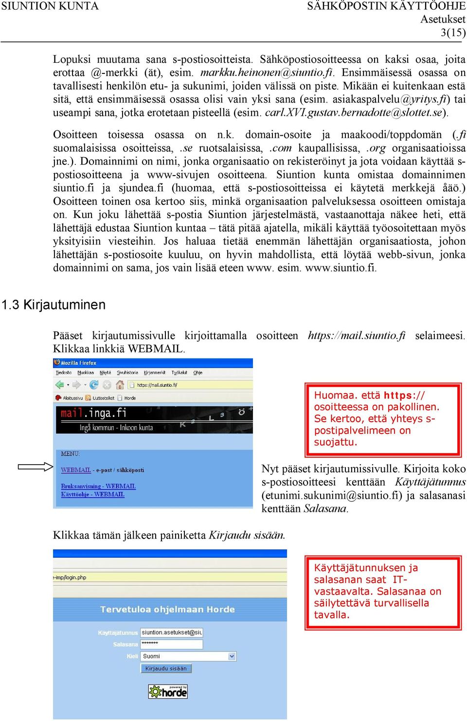 fi) tai useampi sana, jotka erotetaan pisteellä (esim. carl.xvi.gustav.bernadotte@slottet.se). Osoitteen toisessa osassa on n.k. domain-osoite ja maakoodi/toppdomän (.fi suomalaisissa osoitteissa,.