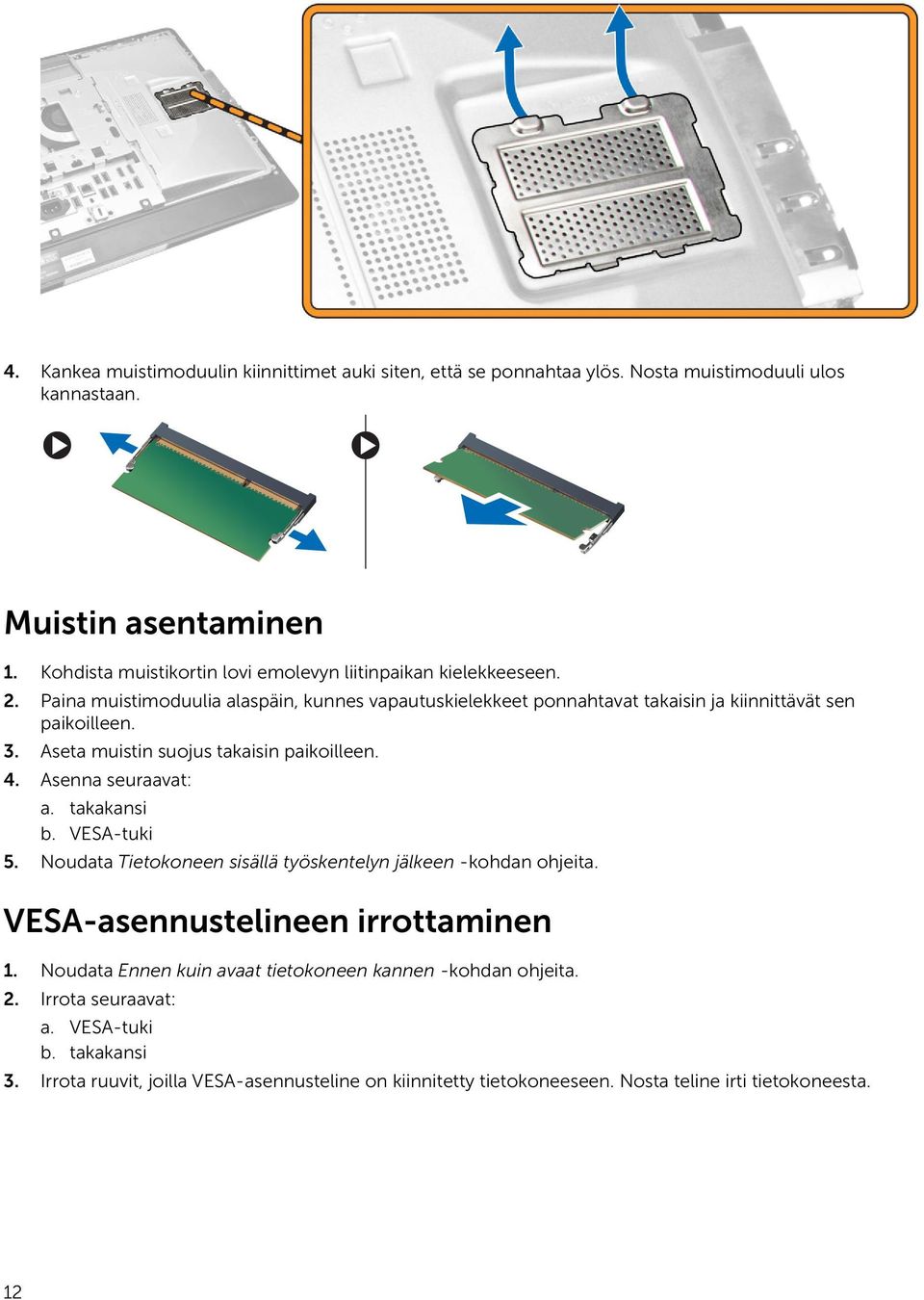 Aseta muistin suojus takaisin paikoilleen. 4. Asenna seuraavat: a. takakansi b. VESA-tuki 5. Noudata Tietokoneen sisällä työskentelyn jälkeen -kohdan ohjeita.