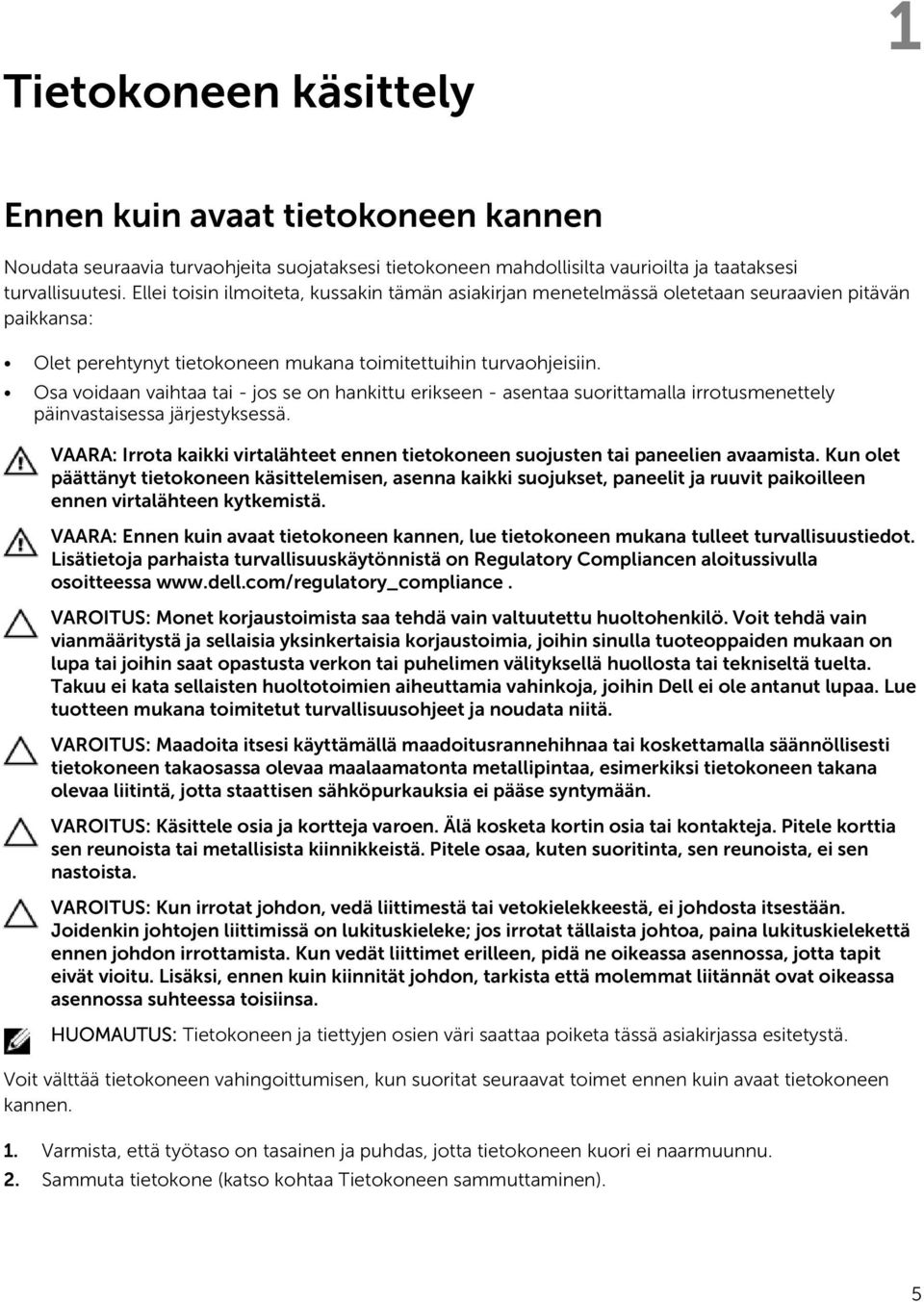 Osa voidaan vaihtaa tai - jos se on hankittu erikseen - asentaa suorittamalla irrotusmenettely päinvastaisessa järjestyksessä.