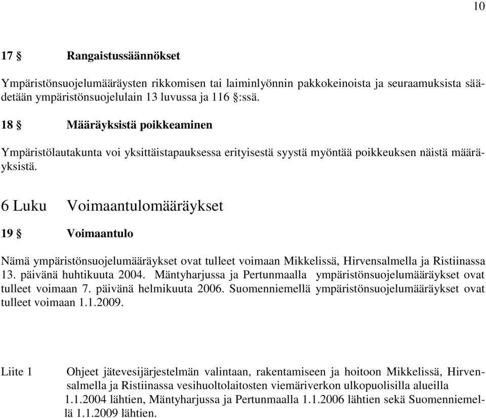 6 Luku Voimaantulomääräykset 19 Voimaantulo Nämä ympäristönsuojelumääräykset ovat tulleet voimaan Mikkelissä, Hirvensalmella ja Ristiinassa 13. päivänä huhtikuuta 2004.