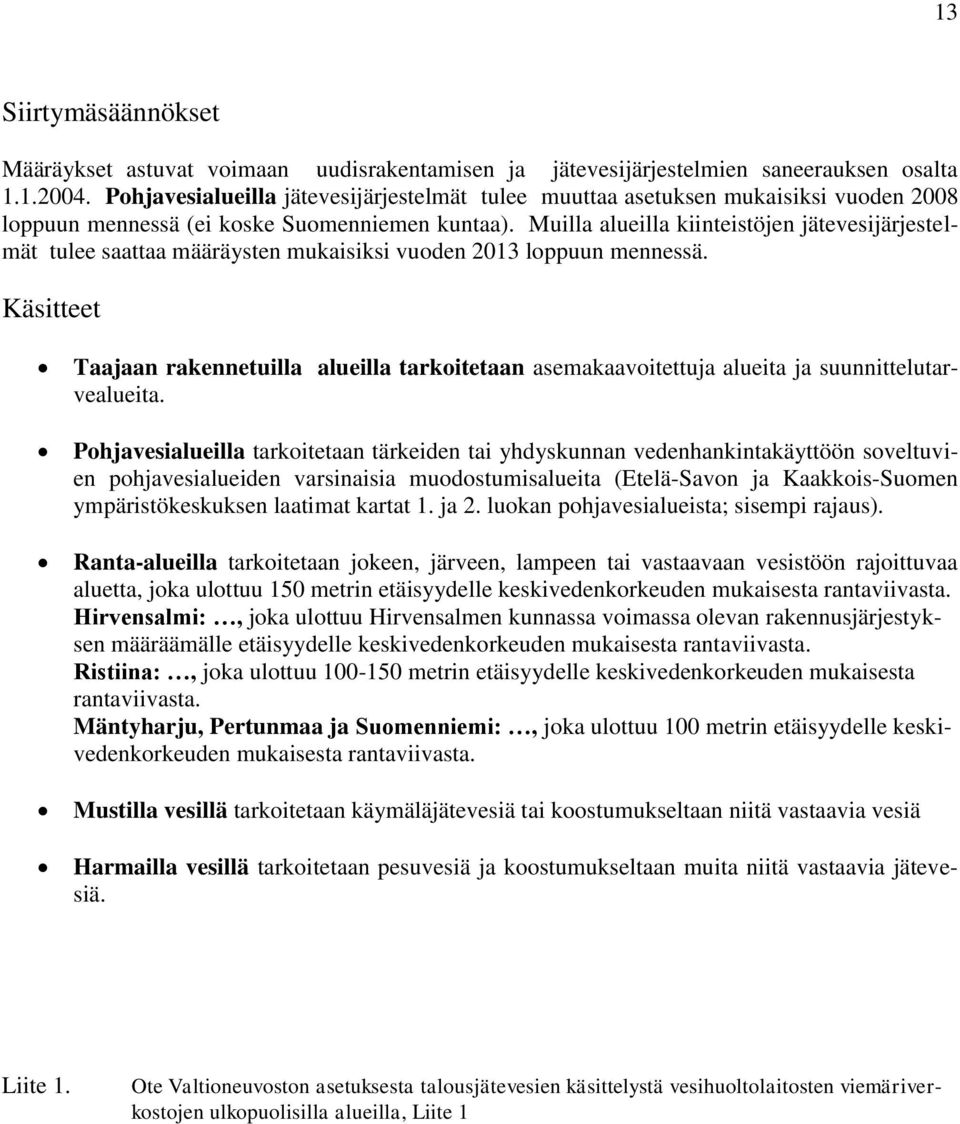 Muilla alueilla kiinteistöjen jätevesijärjestelmät tulee saattaa määräysten mukaisiksi vuoden 2013 loppuun mennessä.