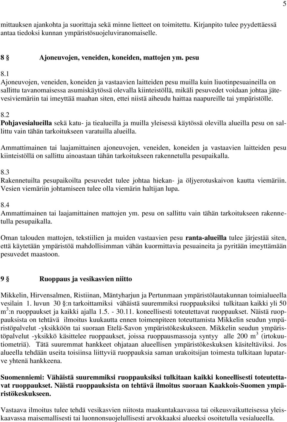 1 Ajoneuvojen, veneiden, koneiden ja vastaavien laitteiden pesu muilla kuin liuotinpesuaineilla on sallittu tavanomaisessa asumiskäytössä olevalla kiinteistöllä, mikäli pesuvedet voidaan johtaa