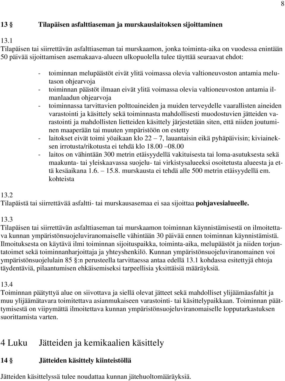 melupäästöt eivät ylitä voimassa olevia valtioneuvoston antamia melutason ohjearvoja - toiminnan päästöt ilmaan eivät ylitä voimassa olevia valtioneuvoston antamia ilmanlaadun ohjearvoja -