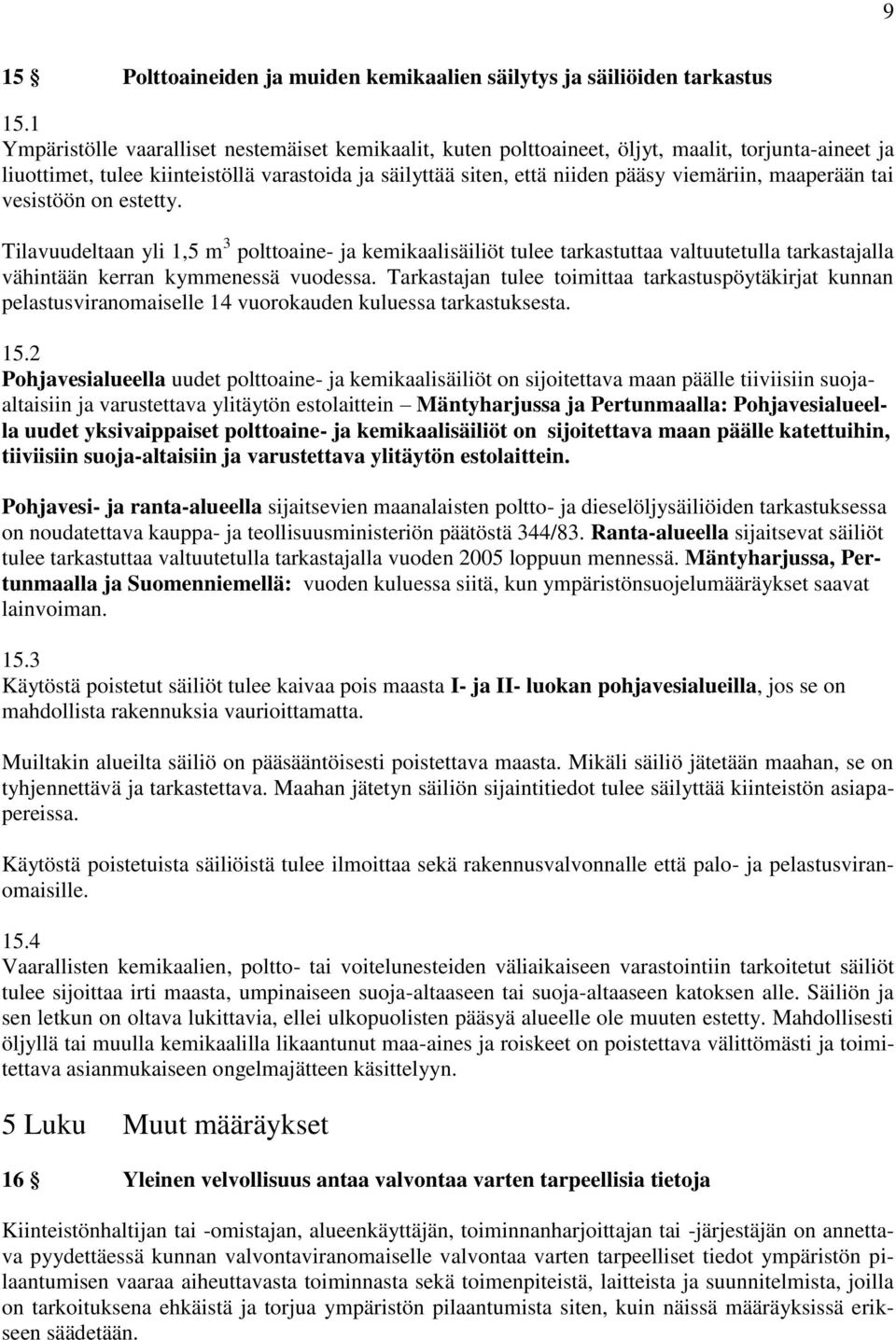 maaperään tai vesistöön on estetty. Tilavuudeltaan yli 1,5 m 3 polttoaine- ja kemikaalisäiliöt tulee tarkastuttaa valtuutetulla tarkastajalla vähintään kerran kymmenessä vuodessa.