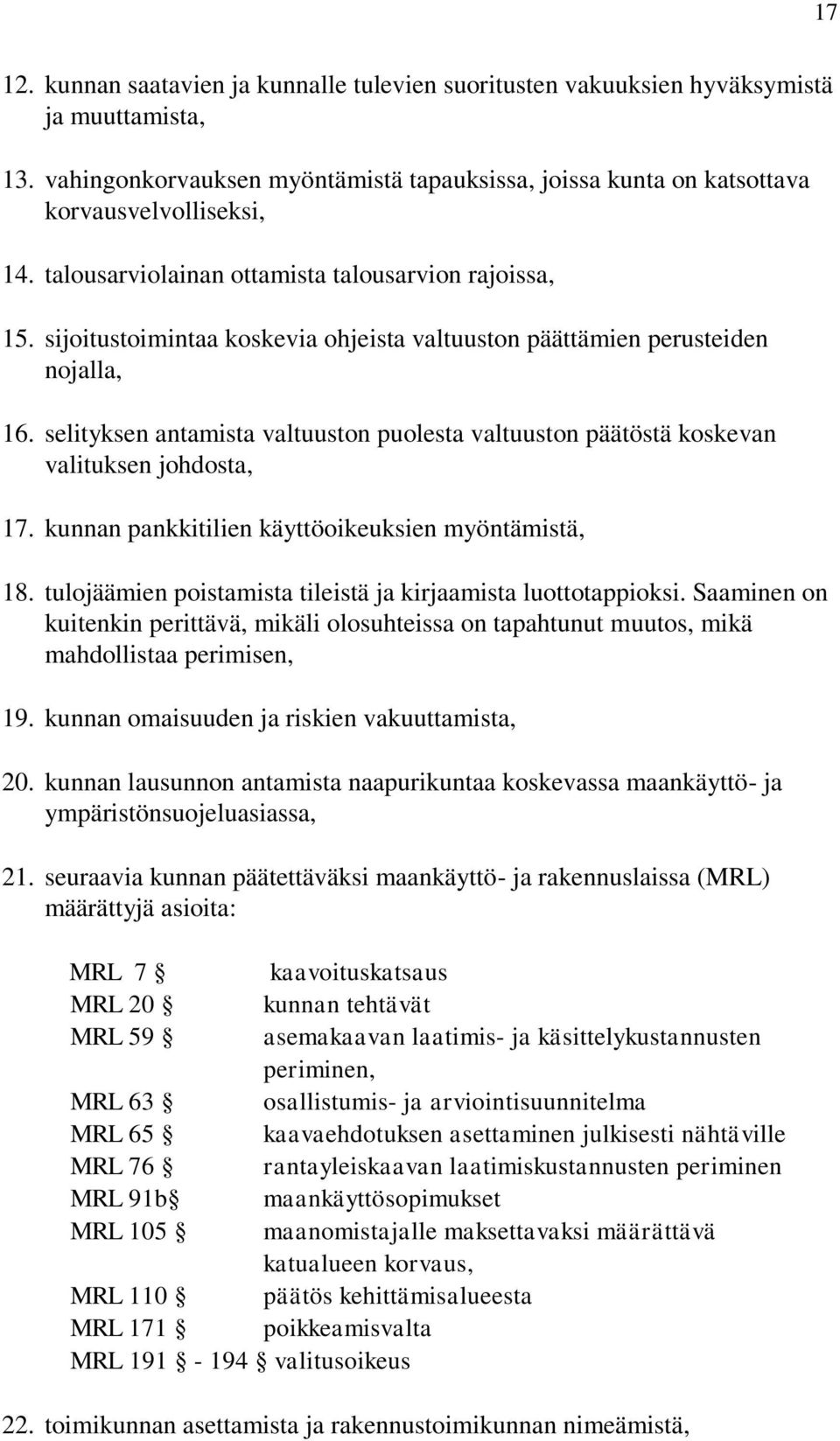 selityksen antamista valtuuston puolesta valtuuston päätöstä koskevan valituksen johdosta, 17. kunnan pankkitilien käyttöoikeuksien myöntämistä, 18.