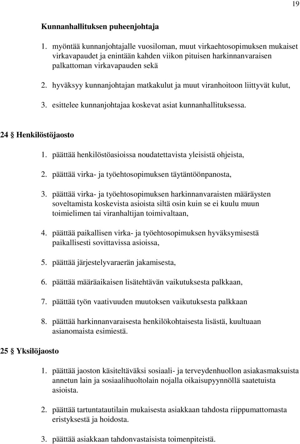 hyväksyy kunnanjohtajan matkakulut ja muut viranhoitoon liittyvät kulut, 3. esittelee kunnanjohtajaa koskevat asiat kunnanhallituksessa. 24 Henkilöstöjaosto 25 Yksilöjaosto 1.