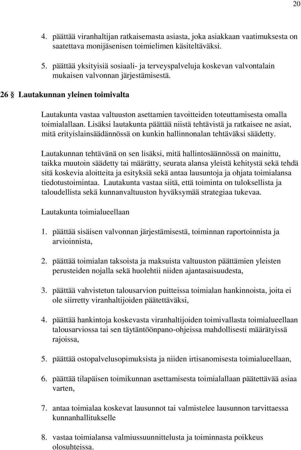 26 Lautakunnan yleinen toimivalta Lautakunta vastaa valtuuston asettamien tavoitteiden toteuttamisesta omalla toimialallaan.