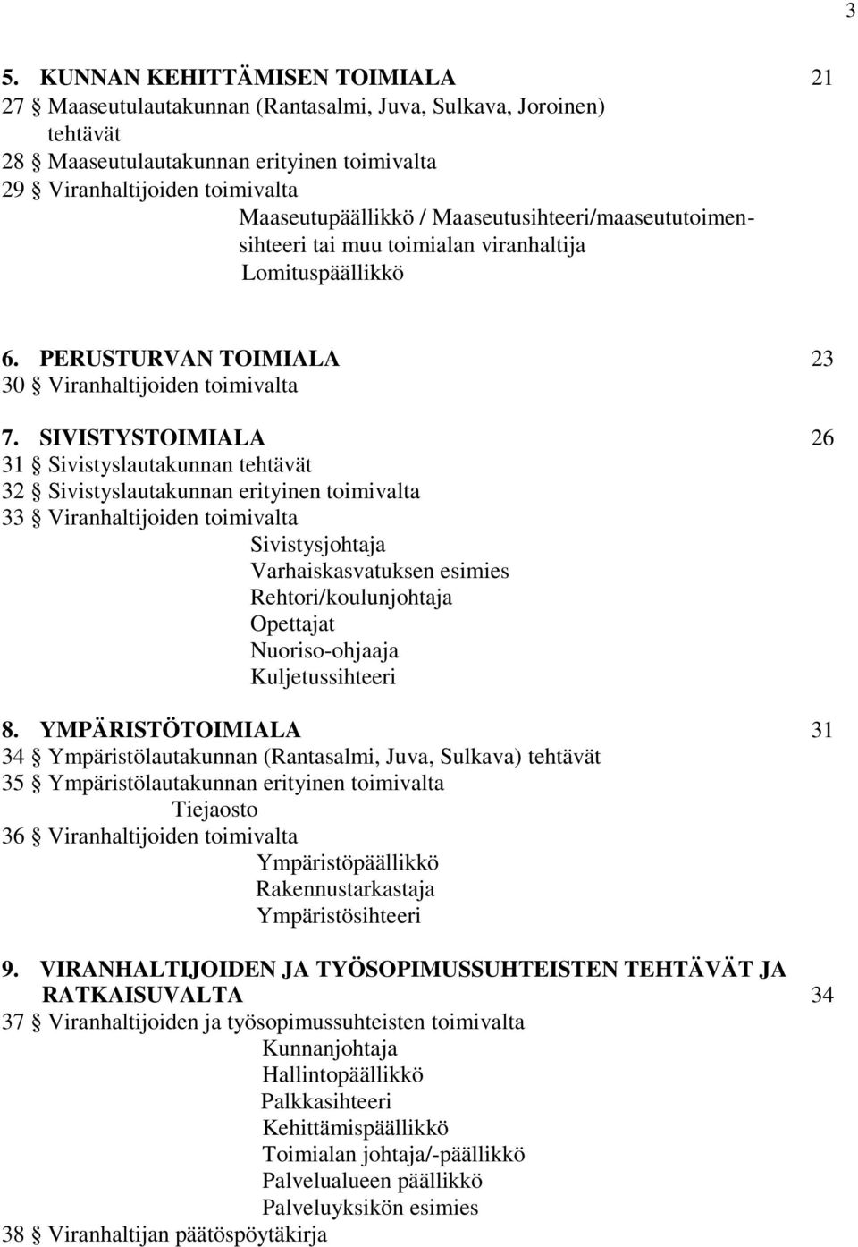 SIVISTYSTOIMIALA 26 31 Sivistyslautakunnan tehtävät 32 Sivistyslautakunnan erityinen toimivalta 33 Viranhaltijoiden toimivalta Sivistysjohtaja Varhaiskasvatuksen esimies Rehtori/koulunjohtaja